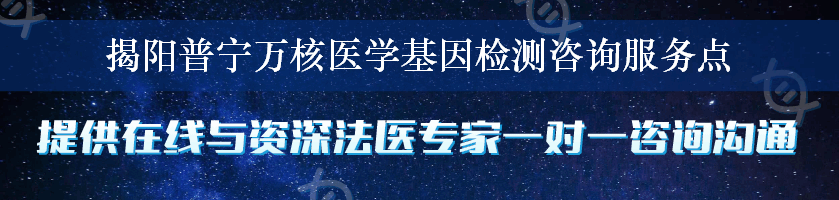 揭阳普宁万核医学基因检测咨询服务点